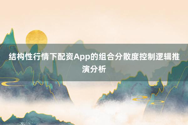 结构性行情下配资App的组合分散度控制逻辑推演分析