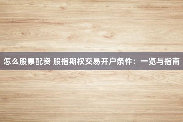 怎么股票配资 股指期权交易开户条件：一览与指南