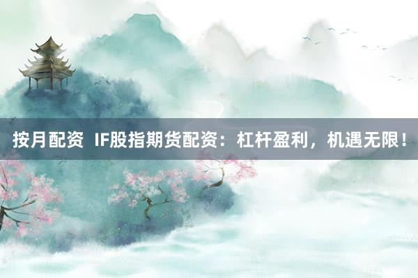 按月配资  IF股指期货配资：杠杆盈利，机遇无限！