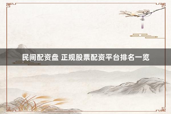 民间配资盘 正规股票配资平台排名一览